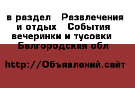  в раздел : Развлечения и отдых » События, вечеринки и тусовки . Белгородская обл.